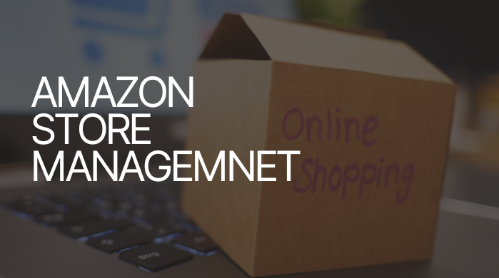 Amazon Store Management To Grow Your Business Efficiently